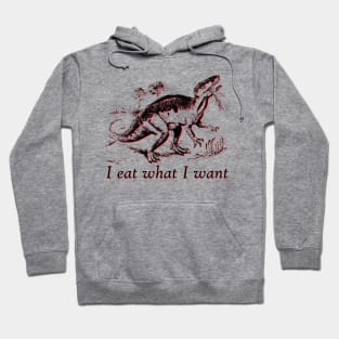 I eat what I want dinosaur Hoodie